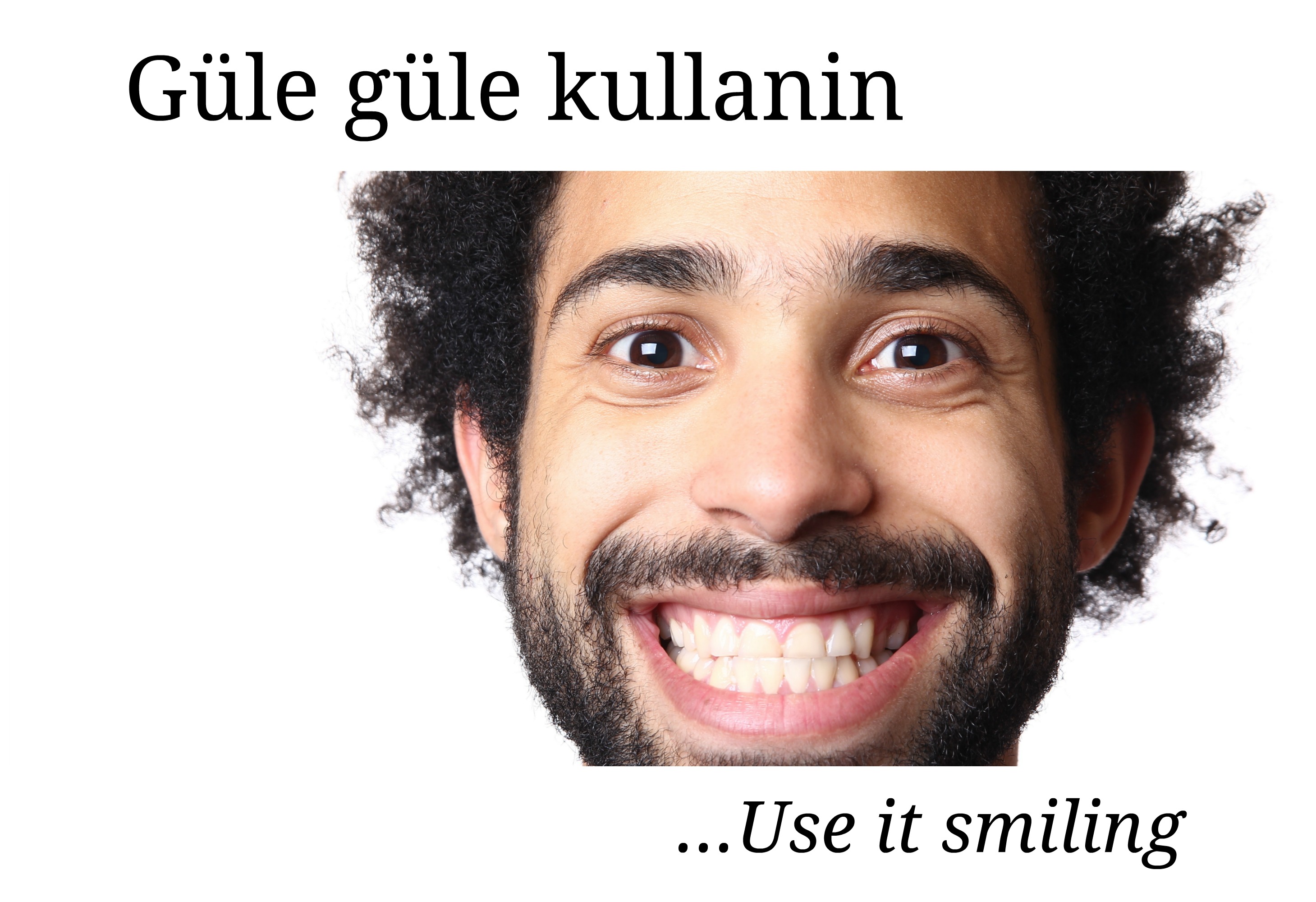 Gule gule kullanin - Turkish proverb